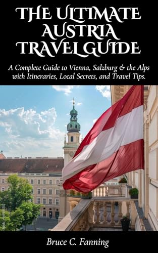 The Ultimate Austria Travel Guide: A Complete Guide to Vienna, Salzburg & the Alps with Itineraries, Local Secrets, and Travel Tips.