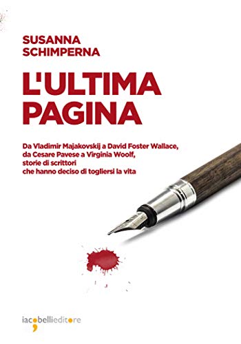 L'ultima pagina: Da Vladimir Majakovskij a David Foster Wallace, da Cesare Pavese a Virginia Woolf, storie di scrittori che hanno deciso di togliersi la vita (Frammenti di memoria)