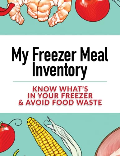 My Freezer Meal Inventory: Know What's In Your Freezer & Avoid Food Waste: Log, Manage and Organize Food Items and Meals in Your Freezer (Meal Planning & Inventory Management)