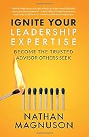 Ignite Your Leadership Expertise: Become the Trusted Advisor Others Seek 1723841579 Book Cover