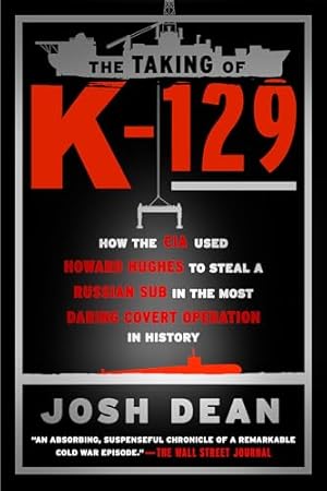The Taking of K-129: How the CIA Used Howard Hughes to Steal a Russian Sub in the Most Daring Covert Operation in History