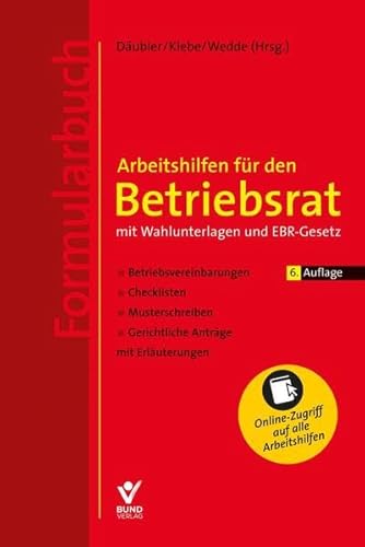 Arbeitshilfen für den Betriebsrat - mit Wahlunterlagen und EBR-Gesetz (Formularbuch): Betriebsvereinbarungen, Checklisten, Musterschreiben, gerichtliche Anträge mit Erläuterungen