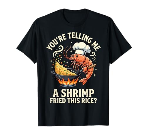 You're Telling Me A Shrimp Fried This Rice T-Shirt