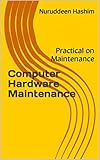 Computer Hardware Maintenance: Practical on Maintenance (English Edition)