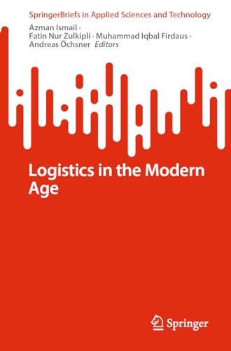 Logistics in the Modern Age (SpringerBriefs in Applied Sciences and Technology)