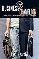 Business Chameleon: A Practical Guide to Success for Managers 1491753412 Book Cover