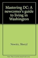 Mastering DC: A newcomer's guide to living in Washington 0963193511 Book Cover