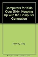 Computers for Kids over 60: Keeping Up With the Computer Generation 0201051559 Book Cover