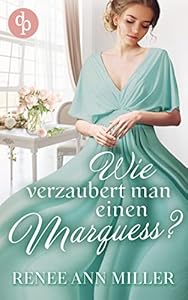 Wie verzaubert man einen Marquess? (Infamous Lords-Reihe 3)