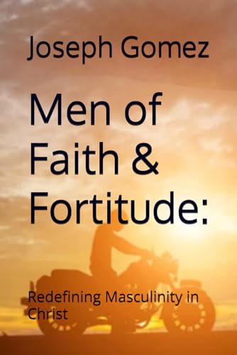 Men of Faith & Fortitude:: Redefining Masculinity in Christ