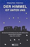  Der Himmel ist unter uns: Die faszinierende Entdeckung des ersten Weltwunders zwischen Rhein und Weser, Lippe, Ruhr und Main