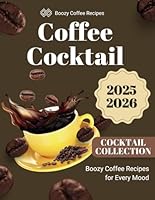 The Coffee Cocktail Collection: Boozy Coffee Recipes for Every Mood 2025-2026 B0F66GK1B8 Book Cover