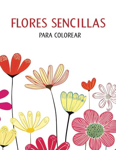 Flores sencillas para colorear: Libro de colorear para todas las edades con 40 diseños florales relajantes | Actividad terapéutica y educativa para ... concentración, motricidad y reducir estrés