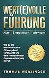 WERT(E)VOLLE FÜHRUNG: Klar, empathisch, wirksam führen - Wie du als werteorientierte Führungskraft vorangehst und dein Team zu echter Eigenverantwortung führst.