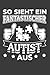 So sieht ein fantastischer Autist aus: Liniertes DinA 5 Notizbuch für Autisten, Autismus und autistische Menschen Notizheft