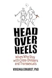 Head Over Heels: Wives Who Stay with Cross-Dressers and Transsexuals (Human Sexuality (Paperback))
