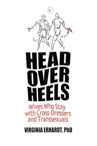 Head Over Heels: Wives Who Stay with Cross-Dressers and Transsexuals (Human Sexuality (Paperback))