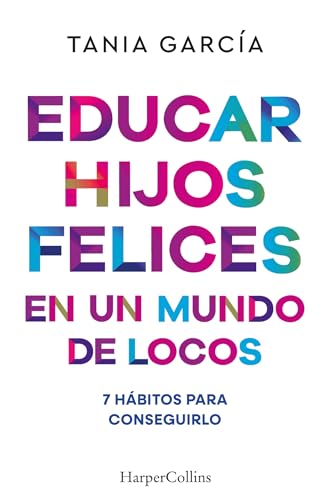 Educar hijos felices en un mundo de locos: 7 hábitos para conseguirlo (HARPERCOLLINS)