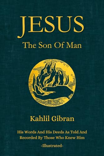 Jesus The Son of Man: His Words and His Deeds As Told and Recorded By Those Who Knew Him (Illustrated By The Author) -  Independently published