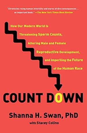 Count Down: How Our Modern World Is Threatening Sperm Counts, Altering Male and Female Reproductive Development, and Imperiling the Future of the Human Race