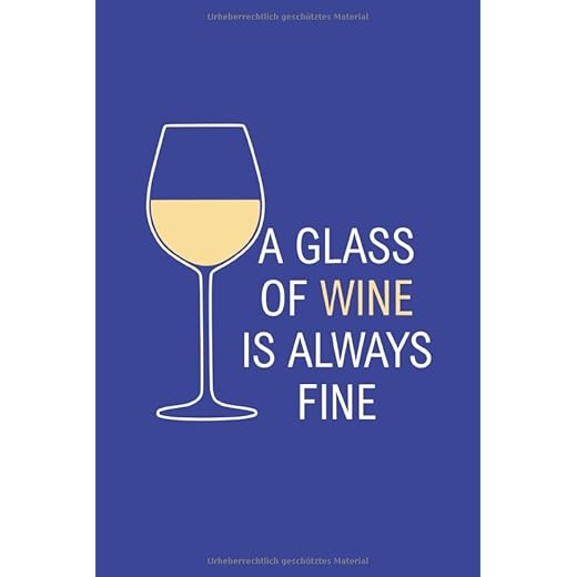 Weißwein: A glass of wine is always fine - Notizbuch / Tagebuch - DIN A5 120 Seiten punktiert / Punkteraster - Wein Geschenk Weisswein
