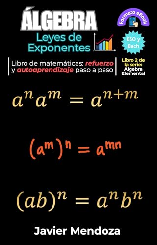 Álgebra: Leyes de Exponentes: Son la base para operar con polinomios. Cuadernillo de refuerzo de matemáticas ESO y bachillerato, con ejercicios resueltos ... (Álgebra Elemental nº 3) (Spanish Edition) - Mendoza Galicia, Fr