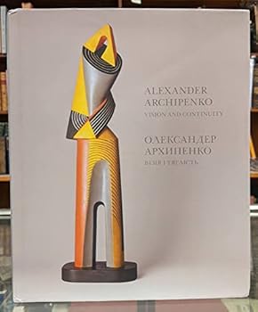 Hardcover Alexander Archipenko: Vision and Continuity Book
