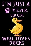  I\'m Just A 9 Year Old Girl Who Loves Ducks: birthday Gift 9 Year Old Girl who loves Ducks, notebook for girls, kids, Gifts for Duck Lovers