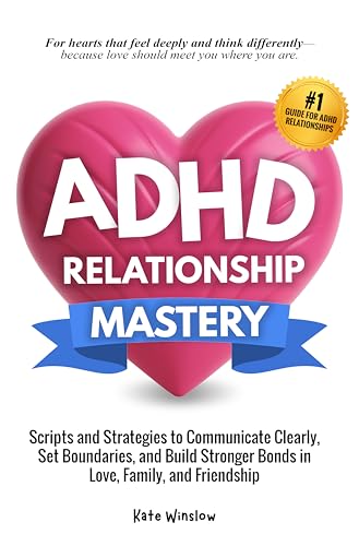 ADHD Relationship Mastery: Scripts and Strategies to Communicate Clearly, Set Boundaries, and Build Stronger Bonds in Love, Family, and Friendship