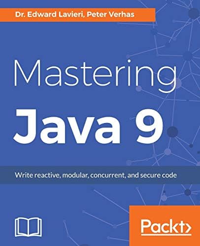 Mastering Java 9: Write reactive, modular, concurrent, and secure code ...