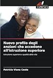  Nuovo profilo degli anziani che accedono all\'istruzione superiore: Istruzione superiore e qualità della vita