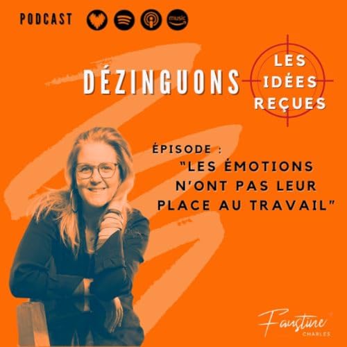 D&eacute;zinguons les id&eacute;es re&ccedil;ues : "les &eacute;motions n'ont pas leur place au travail"