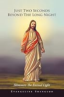 Just Two Seconds Beyond The Long Night: Shimmers The Eternal Light 148283734X Book Cover