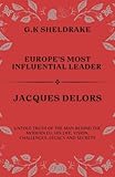  Europe\'s Most Influential Leader Jacques Delors: Untold Truth of The Man Behind The Modern EU, His Life, Vision, Challenges, Legacy and Secrets (English Edition)