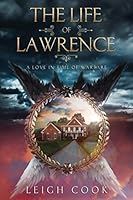 The Life Of Lawrence: A Love In Time Of Warfare 1736554107 Book Cover