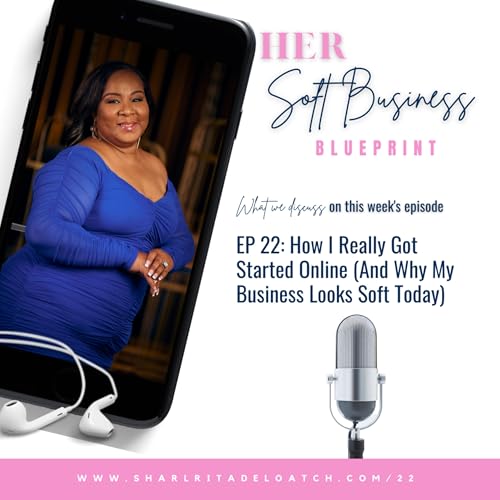 EP 22 | How I Really Got Started Online (And Why My Business Looks Soft Today)