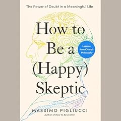 How to Be a (Happy) Skeptic Audiobook By Massimo Pigliucci cover art