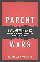 Parent Wars: Dealing with an Ex to Build Emotinally Healthy Kids 1940824044 Book Cover