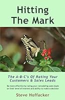 Hitting the Mark: The A-B-C's of Rating Your Customers & Sales Leads 0984352449 Book Cover