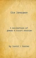 The Dreamer: A Collection of Poems and Short Stories 1518679048 Book Cover