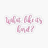 What, Like It's Hard? Sticker - Sticker Graphic - Auto, Wall, Laptop, Cell, Truck Sticker for Windows, Cars, Trucks