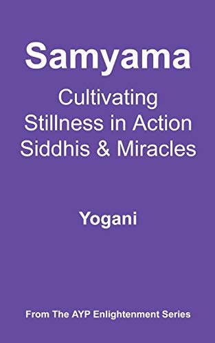 Samyama - Cultivating Stillness in Action, Siddhis and Miracles (Ayp Enlightenment)