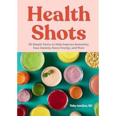 Health Shots: 50 Simple Tonics to Help Improve Immunity, Ease Anxiety, Boost Energy, and More