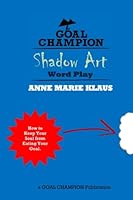 Shadow Art - a Redemption Quest Word Play : How to Keep Your Soul from Eating Your Goal 1516802330 Book Cover