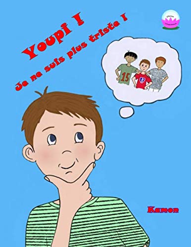 Youpi ! Je ne suis plus triste !: La gratitude aide a gerer les moments difficiles.