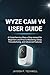 WYZE CAM V4 USER GUIDE: A Comprehensive Step-by-Step manual for Beginners and Pros to Mastering Setup, Troubleshooting, and Advanced Features (English Edition)