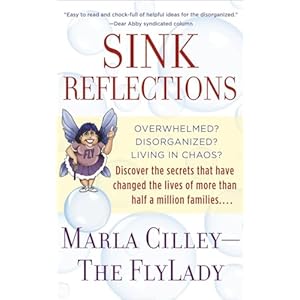 Sink Reflections: Overwhelmed? Disorganized? Living in Chaos? Discover the Secrets That Have Changed the Lives of More Than Half a Million Families…