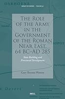 The Role of the Army in the Government of the Roman Near East, 64 BC-AD 285: State Building and Provincial Development (Impact of Empire) 9004749373 Book Cover