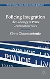 Policing Integration: The Sociology of Police Coordination Work (Transnational Crime, Crime Control and Security)