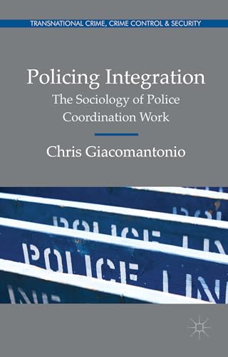 Policing Integration: The Sociology of Police Coordination Work (Transnational Crime, Crime Control and Security)